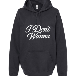 "I Don't Wanna" Hoodie